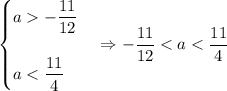 \begin{cases} a -\dfrac{11}{12} \\ \\a < \dfrac{11}{4}\end{cases} \Rightarrow -\dfrac{11}{12} < a < \dfrac{11}{4}