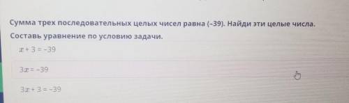 Сумма трех последовательных целых чисел равна (-39). Найди эти целые числа. Составь уравнение по усл