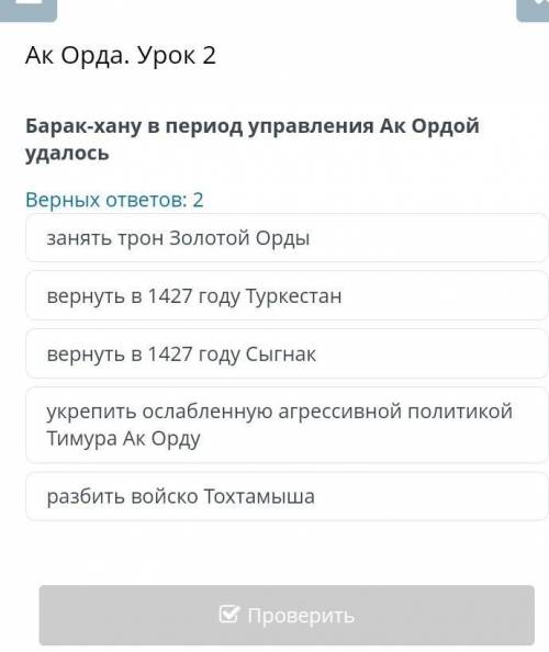 Ак Орда. Урок 2 Барак-хану в период управления Ак Ордой удалосьВерных ответов: 2занять трон Золотой