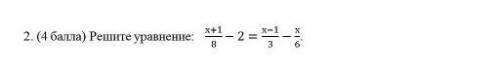 2. ( ) Решите уравнение: (x + 1)/8 - 2 = (x - 1)/3 - x/6 надо идёт сор