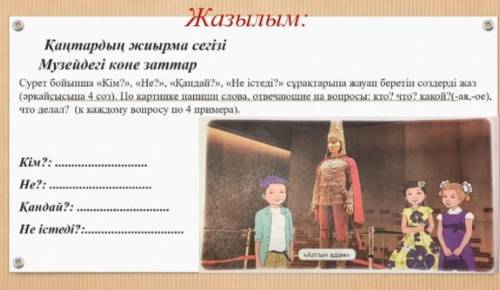 Қаңтардың жиырма сегізі Музейдегi коне заттар Сурет бойынша «Кім?», «Не?», «?», «Не істеді?» сұракта