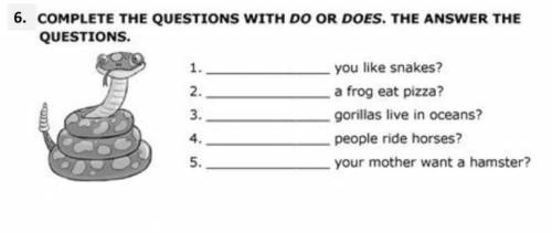 COMPLETE THE QUESTIONS WITH DO OR DOES. THE ANSWER THE QUESTIONS. 1) you like snakes? 2) a frog eat