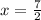 x = \frac{7}{2}