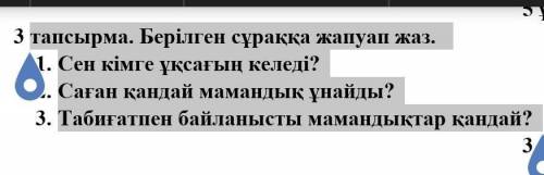 Тапсырма. Берілген сұраққа жапуап жаз. 1.      Сен кімге ұқсағың келеді? 2.      Саған қандай маманд