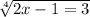 \sqrt[4]{2x - 1 = 3}