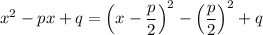 x^2-px+q=\Big(x-\dfrac{p}{2}\Big)^2-\Big(\dfrac{p}{2}\Big)^2+q