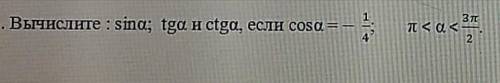 Вычислите: sina; tga и ctga, если сosα = - 1/4 ; π<а<3п/2