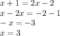 x + 1 = 2x -2\\x - 2x = -2-1\\-x = -3\\x = 3\\