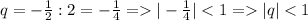 q=-\frac{1}{2}:2=-\frac{1}{4}=|-\frac{1}{4}||q|