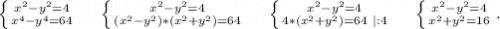 \left \{ {{x^2-y^2=4} \atop {x^4-y^4=64}} \right. \ \ \ \ \left \{ {{x^2-y^2=4} \atop {(x^2-y^2)*(x^2+y^2)=64}} \right. \ \ \ \ \left \{ {{x^2-y^2=4} \atop {4*(x^2+y^2)=64\ |:4}} \right. \ \ \ \ \left \{ {{x^2-y^2=4} \atop {x^2+y^2=16}} \right..