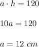 a\cdot h = 120 10a=120 a= 12~ cm