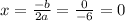 x=\frac{-b}{2a}=\frac{0}{-6}= 0