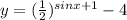 y= (\frac{1}{2})^{sin x +1} -4