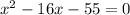 x^{2} -16x-55=0