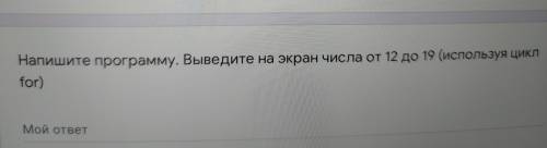 надо. Напишите программу. Выведите на экран числа от 12 до 19 (используя цикл for) Мой ответ