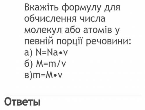 Вкажіть формулу для обчислення числа молекул або атомів в певній порції речовини:  А) N=Na×V ; Б) M=