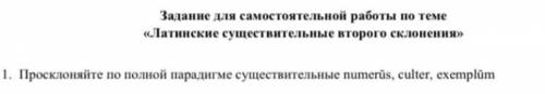 Просклоняйте существительные латинского языка (по полной парадигме): 1. numerus 2. culter 3. exemplu