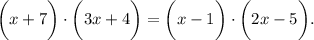 \displaystyle\bigg(x+7\bigg)\cdot\bigg(3x+4\bigg)=\bigg(x-1\bigg)\cdot\bigg(2x-5\bigg).