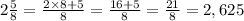 2 \frac{5}{8} = \frac{2 \times 8 + 5}{8} = \frac{16 + 5}{8} = \frac{21}{8} = 2,625