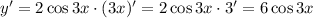 y'=2\cos 3x\cdot(3x)'=2\cos 3x\cdot3'=6\cos 3x