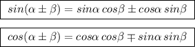 \boxed {\ sin(\alpha \pm \beta )=sin\alpha \, cos\beta \pm cos\alpha \, sin\beta \ }boxed{\ cos(\alpha \pm \beta )=cos\alpha \, cos\beta \mp sin\alpha \, sin\beta \ }