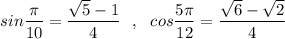 sin\dfrac{\pi }{10}=\dfrac{\sqrt5-1}{4}\ \ ,\ \ cos\dfrac{5\pi }{12}=\dfrac{\sqrt6-\sqrt2}{4}