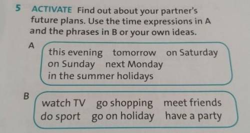 5 ACTIVATE Find out about your partner's future plans. Use the time expressions in A and the phrases