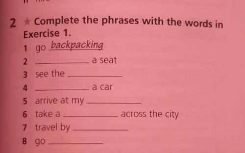 2 Complete the phrases with the words in . Exercise 1. 1 go backpacking 2 - a seat 3 see the 4 a car