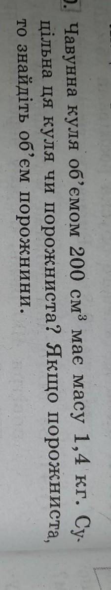 с. Чавунна куля об'ємом 200 см має масу 1,4 кг. Су- цільна ця куля чи порожниста? Якщо порожниста, т