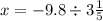 x = - 9.8 \div 3 \frac{1}{5}