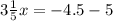 3 \frac{1}{5}x = - 4.5 - 5