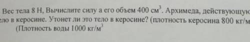 6. Вес тела 8 Н, Вычислите силу а его объем 400 см. Архимеда, действующую на тело в керосине. Утонет