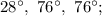 28^{\circ}, \ 76^{\circ}, \ 76^{\circ};