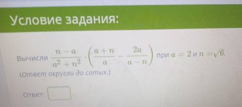 N-a/a2+n2*(a+n/a - 2a/a-n) при a=2 и n= корень 6(ответ округли до сотых)