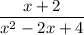 \dfrac{x + 2}{ {x}^{2} - 2x + 4} \: