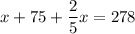 \displaystyle x + 75+\frac{2}{5}x= 278