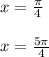 x = \frac{\pi}{4} \\ \\ x = \frac{5\pi}{4}