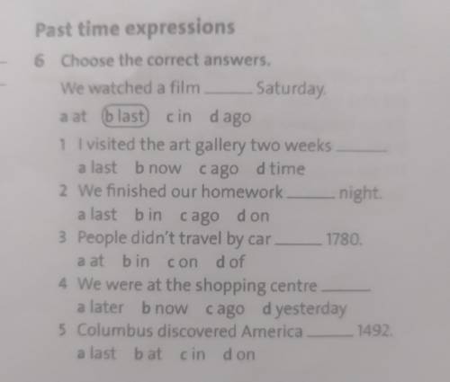 Past time expressions 6 Choose the correct answers. We watched a film Saturday a at (b last) cin dag