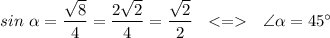 sin\ \alpha=\dfrac{\sqrt8}{4}=\dfrac{2\sqrt2}4=\dfrac{\sqrt2}2\ \ < = \ \ \angle\alpha=45^{\circ}