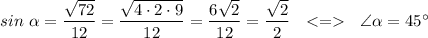 sin\ \alpha=\dfrac{\sqrt{72}}{12}=\dfrac{\sqrt{4\cdot2\cdot9}}{12}=\dfrac{6\sqrt2}{12}=\dfrac{\sqrt2}2\ \ < = \ \ \angle\alpha=45^{\circ}