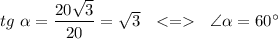 tg\ \alpha=\dfrac{20\sqrt3}{20}=\sqrt3\ \ < = \ \ \angle\alpha=60^{\circ}