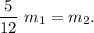 \dfrac{5}{12}~ m_1 = m_2.