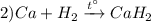 2)Ca+H_2 \xrightarrow{t^{ \circ}}CaH_2