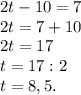 2t-10=7\\2t=7+10\\2t=17\\t=17:2\\t=8,5.