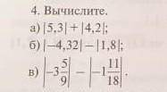 А) |5,3| + |4,2| б) |-4,32| – |1,8|в) |-3 5/9| – |-1 11/18| !Буду рада если напишите в подробностях 