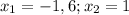 x_{1} =-1,6; x_{2}=1