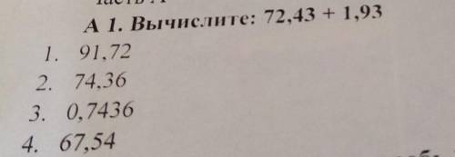 А 1. Вычислите: 72,43 + 1,93 1. 91.72 2. 74,36 3. 0,7436 4. 67,54У меня С О Ч