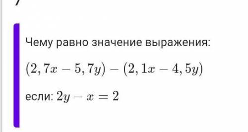 Чему равно значение выражения: (2,7x−5,7y)−(2,1x−4,5y)(2,7x−5,7y)−(2,1x−4,5y) если: 2y−x=2