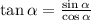 \tan\alpha = \frac{ \sin \alpha }{ \cos \alpha }