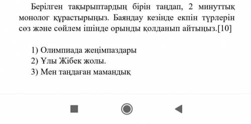 Айтылым Берілген тақырыптардың бірін таңдап, 2 минуттық монолог құрастырыңыз. Баяндау кезінде екпін 